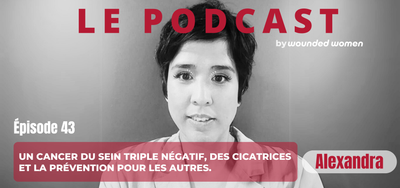 ÉPISODE 43 «UN CANCER DU SEIN TRIPLE NÉGATIF, DES CICATRICES ET LA PRÉVENTION POUR LES AUTRES».